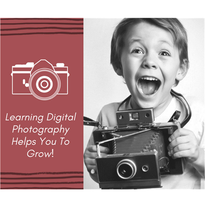 Learning Digital Photography Helps You To Grow!